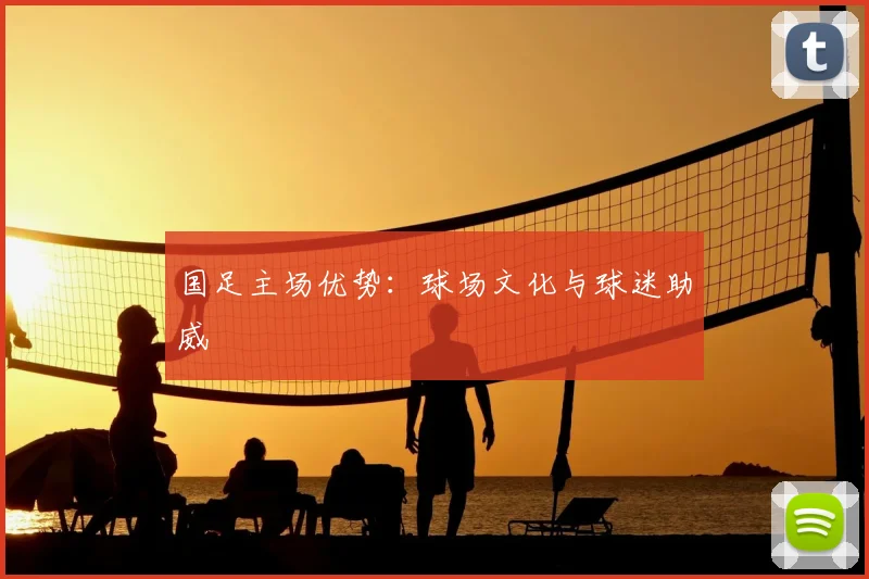国足主场优势:球场文化与球迷助威