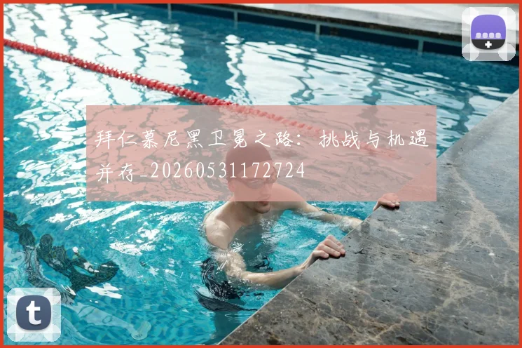 拜仁慕尼黑卫冕之路:挑战与机遇并存_20260531172724